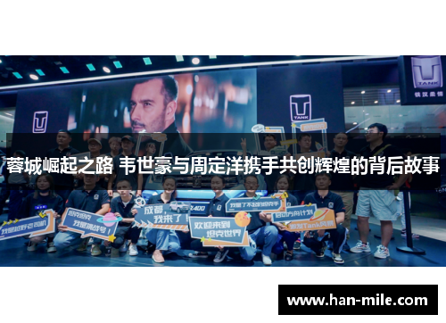 蓉城崛起之路 韦世豪与周定洋携手共创辉煌的背后故事