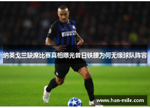 纳英戈兰缺席比赛真相曝光昔日铁腰为何无缘球队阵容