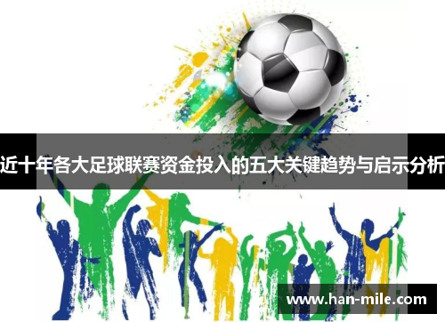 近十年各大足球联赛资金投入的五大关键趋势与启示分析