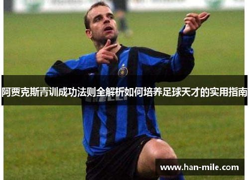 阿贾克斯青训成功法则全解析如何培养足球天才的实用指南 阿贾克斯青训成功法则全解析如何培养足球天才的实用指南