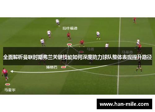 全面解析曼联时期弗兰关键技能如何深度助力球队整体表现提升路径