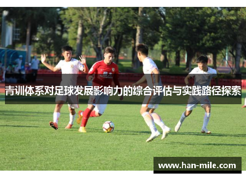 青训体系对足球发展影响力的综合评估与实践路径探索