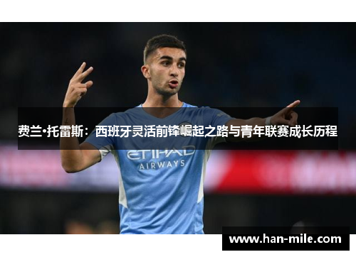费兰·托雷斯：西班牙灵活前锋崛起之路与青年联赛成长历程