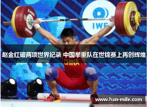 赵金红破两项世界纪录 中国举重队在世锦赛上再创辉煌 赵金红破两项世界纪录 中国举重队在世锦赛上再创辉煌