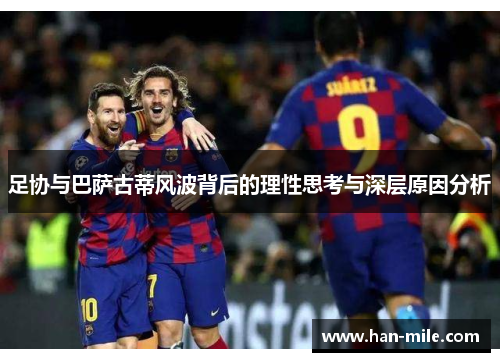 足协与巴萨古蒂风波背后的理性思考与深层原因分析