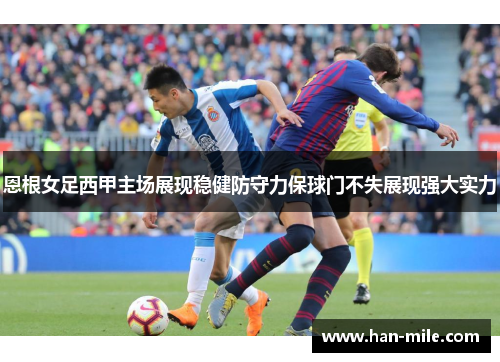 恩根女足西甲主场展现稳健防守力保球门不失展现强大实力