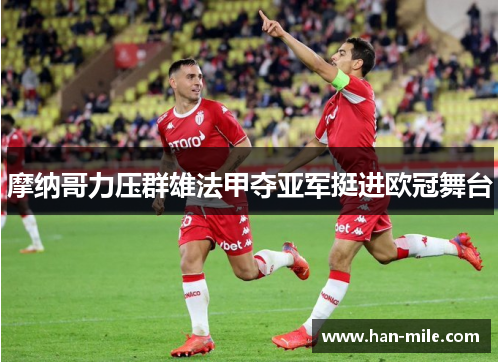 摩纳哥力压群雄法甲夺亚军挺进欧冠舞台 摩纳哥力压群雄法甲夺亚军挺进欧冠舞台