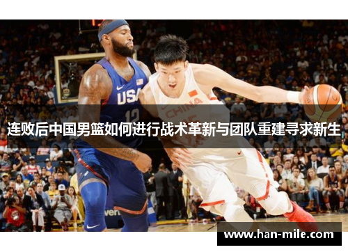 连败后中国男篮如何进行战术革新与团队重建寻求新生