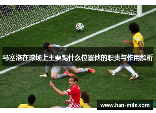 马塞洛在球场上主要踢什么位置他的职责与作用解析