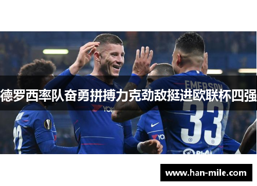 德罗西率队奋勇拼搏力克劲敌挺进欧联杯四强